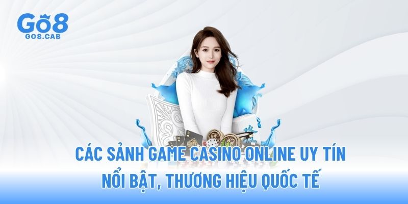 Các sảnh game casino online uy tín nổi bật, thương hiệu quốc tế Các sảnh game casino online uy tín nổi bật, thương hiệu quốc tế