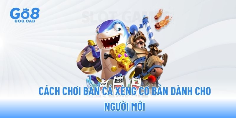 Cách chơi bắn cá xèng cơ bản dành cho người mới Cách chơi bắn cá xèng cơ bản dành cho người mới