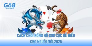cach-choi-rong-ho-go8-cuc-de-hieu-cho-nguoi-moi-2025