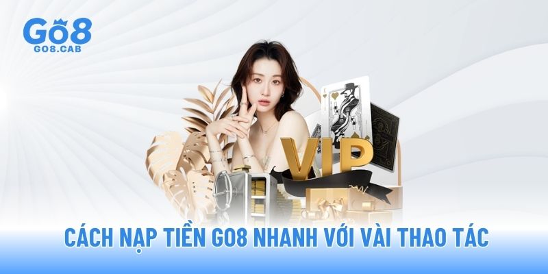 Cách nạp tiền GO8 nhanh với vài thao tác