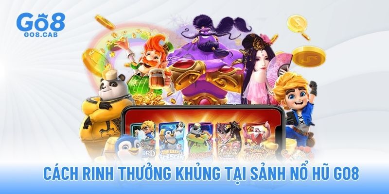 Cách rinh thưởng khủng tại sảnh Nổ hũ GO8 Cách rinh thưởng khủng tại sảnh Nổ hũ GO8