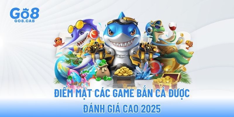 Điểm mặt các game bắn cá được đánh giá cao 2025
