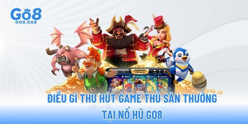 Điều gì thu hút game thủ săn thưởng tại Nổ hũ GO8 Điều gì thu hút game thủ săn thưởng tại Nổ hũ GO8