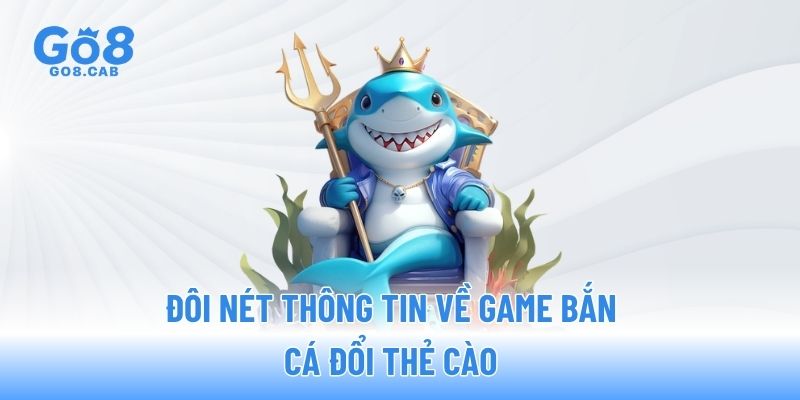 Đôi nét thông tin về game bắn cá đổi thẻ cào
