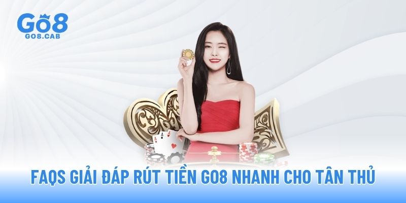 FAQs giải đáp rút tiền GO8 nhanh cho tân thủ FAQs giải đáp rút tiền GO8 nhanh cho tân thủ