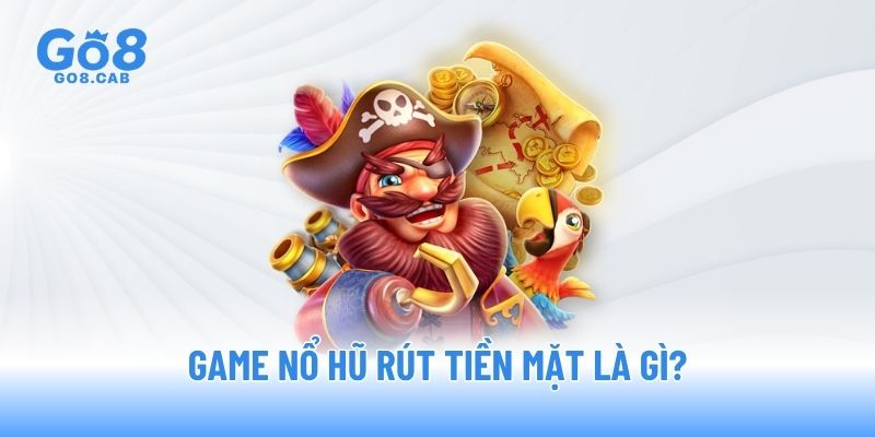 Game nổ hũ rút tiền mặt là gì? Game nổ hũ rút tiền mặt là gì?