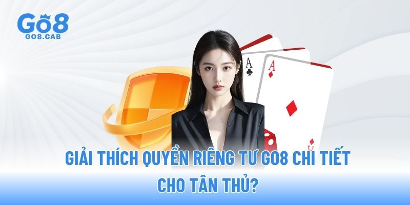 Giải thích quyền riêng tư GO8 chi tiết cho tân thủ? Giải thích quyền riêng tư GO8 chi tiết cho tân thủ?