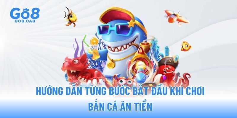 Hướng dẫn từng bước bắt đầu khi chơi bắn cá ăn tiền
