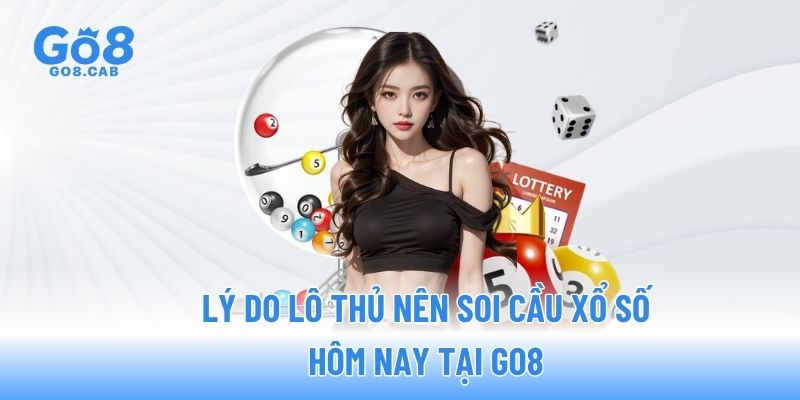 Lý do lô thủ nên soi cầu xổ số hôm nay tại GO8
