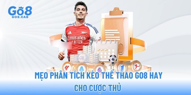 Mẹo phân tích kèo thể thao GO8 hay cho cược thủ Mẹo phân tích kèo thể thao GO8 hay cho cược thủ