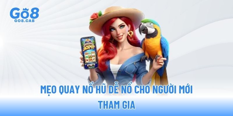 Mẹo quay nổ hũ dễ nổ cho người mới tham gia