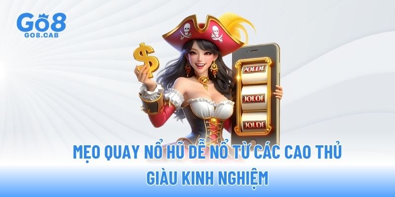 Mẹo quay nổ hũ dễ nổ từ các cao thủ giàu kinh nghiệm