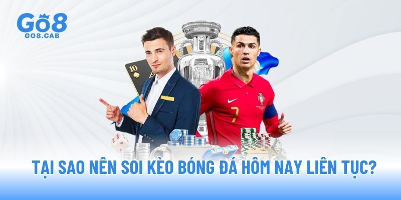 Tại sao nên soi kèo bóng đá hôm nay liên tục?