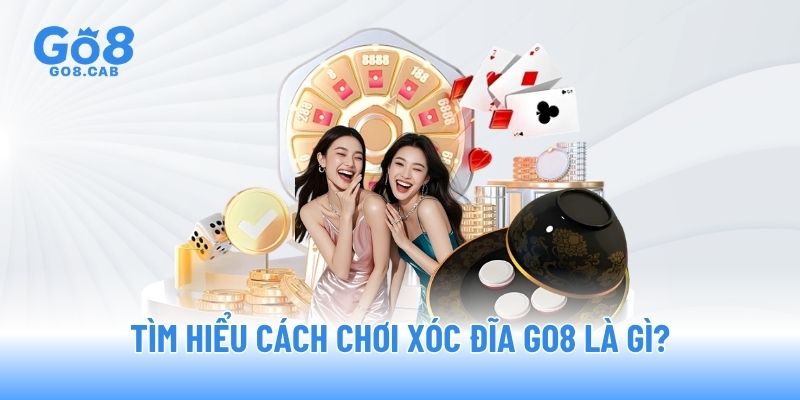 Tìm hiểu cách chơi xóc đĩa GO8 là gì?