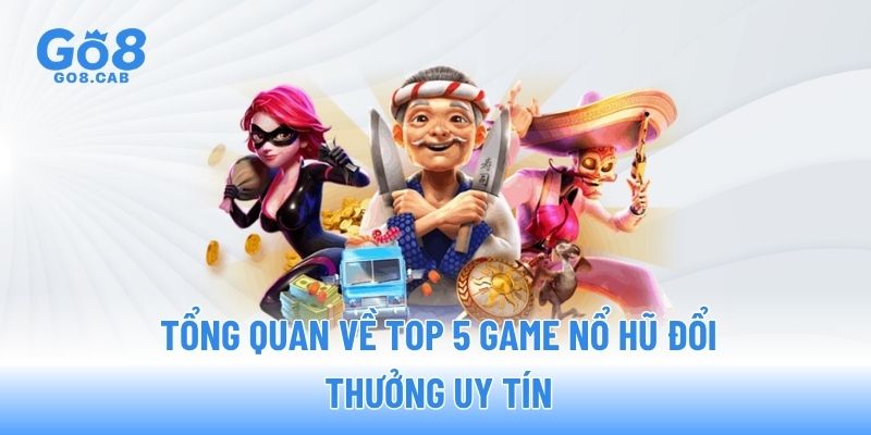 Tổng quan về top 5 game nổ hũ đổi thưởng uy tín Tổng quan về top 5 game nổ hũ đổi thưởng uy tín