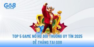 top-5-game-no-hu-doi-thuong-uy-tin-2025-de-thang-tai-go8